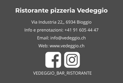 Ristorante pizzeria Vedeggio Via Industria 22,, 6934 Bioggio  Info e prenotazioni: +41 91 605 44 47 Email: info@vedeggio.ch Web: www.vedeggio.ch   VEDEGGIO_BAR_RISTORANTE